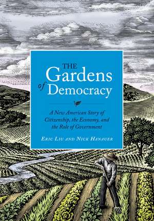 The Gardens of Democracy: A New American Story of Citizenship, the Economy, and the Role of Government de Eric Liu