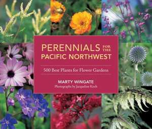 Perennials for the Pacific Northwest: 500 Best Plants for Flower Gardens de Marty Wingate