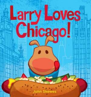 Larry Loves Chicago!: A Larry Gets Lost Book de John Skewes