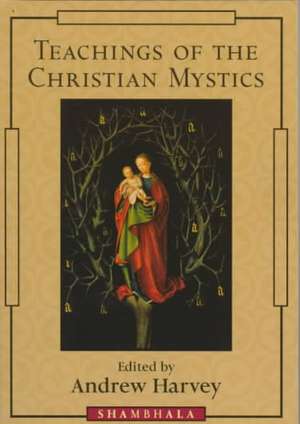 Teachings of the Christian Mystics de Andrew Harvey