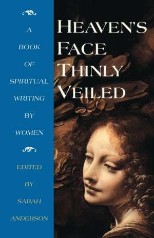 Heaven's Face, Thinly Veiled: A Book of Spiritual Writing by Women de Sarah Anderson