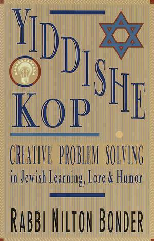 Yiddishe Kop: Creative Problem Solving in Jewish Learning, Lore, and Humor de Nilton Bonder