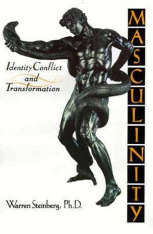 Masculinity: Identity, Conflict, and Transformation de Warren Steinberg