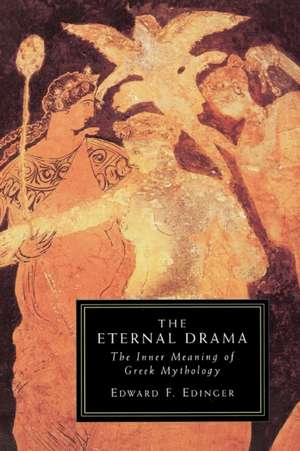 The Eternal Drama: The Inner Meaning of Greek Mythology de Edward F. Edinger