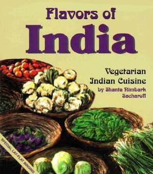 Flavors of India: Vegetarian Indian Cuisine de Shanta Nimbark Sacharoff