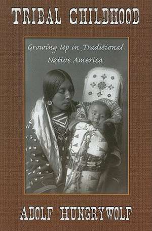 Tribal Childhood: Growing Up in Traditional Native America de Adolf Hungrywolf