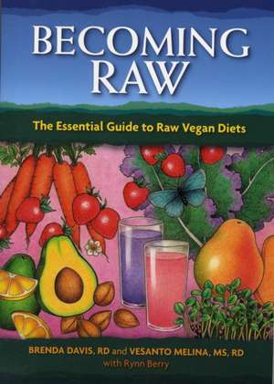 Becoming Raw: The Essential Guide to Raw Vegan Diets de Vesanto Melina