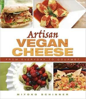 Artisan Vegan Cheese: From Everyday to Gourmet de Miyoko Nishimoto Schinner