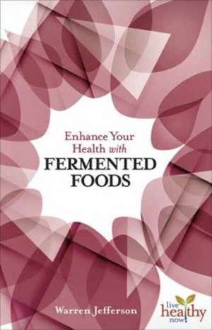 Enhance Your Health with Fermented Foods: Essential Oils for Healing de Warren Jefferson