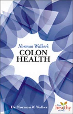 Norman Walker's Colon Health de N. W. Walker