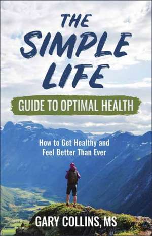 The Simple Life Guide to Optimal Health de Gary Collins