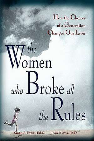 The Women Who Broke All the Rules: How the Choices of a Generation Changed Our Lives de Susan Evans