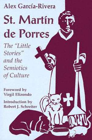 St. Martin de Porres: The "Little Stories" and the Semiotics of Culture de Alex Garcia-Rivera