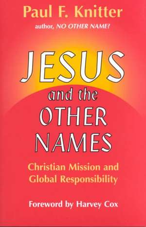 Jesus and the Other Names: Christian Mission and Global Responsibility de Paul F. Knitter