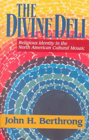 The Divine Deli: Religious Identity in the North American Cultural Mosaic de John H. Berthrong