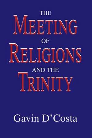 The Meeting of Religions and the Trinity de Gavin D'Costa