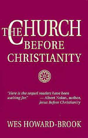 The Church Before Christianity de Wes Howard-Brook