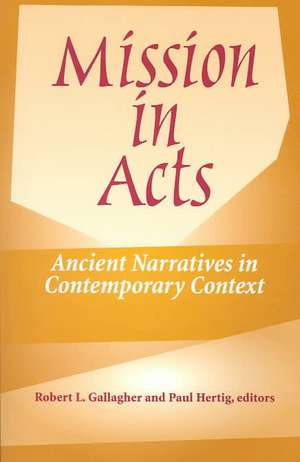 Mission in Acts: Ancient Narratives in Contemporary Context de Robert L. Gallagher