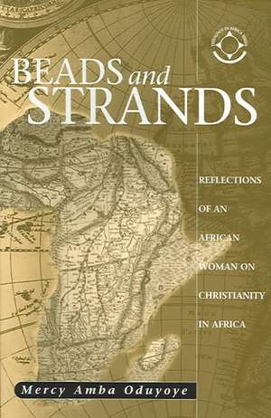 Beads and Strands: Reflections of an African Woman on Christianity in Africa de Mercy Amba Oduyoye