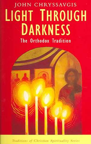 Light Through Darkness: The Orthodox Tradition de John Chryssavgis