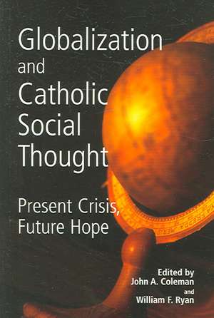 Globalization and Catholic Social Thought: Present Crisis, Future Hope de S. J. Coleman, John A.