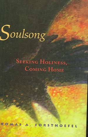 Soulsong: Seeking Holiness, Coming Home de Thomas A. Forsthoefel