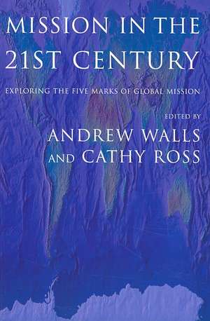 Mission in the Twenty-First Century: Exploring the Five Marks of Global Mission de Andrew Walls