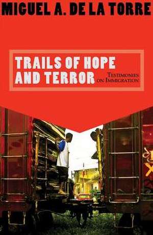 Trails of Hope and Terror: Testimonies on Immigration de Miguel A. de La Torre