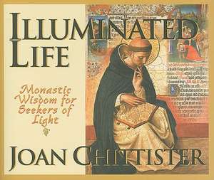 Illuminated Life: Monastic Wisdom for Seekers of Light de Joan Chittister