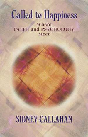 Called to Happiness: Where Faith and Psychology Meet de Sidney Callahan