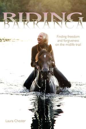 Riding Barranca: Finding Freedom and Forgiveness on the Midlife Trail de Laura Chester