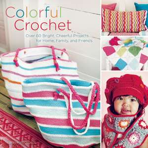 Colorful Crochet: Over 60 Bright, Cheerful Projects for Home, Family, and Friends de Therese Hagstedt