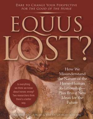 Equus Lost?: How We Misunderstand the Nature of the Horse-Human Relationship--Plus Brave New Ideas for the Future de Francesco De Giorgio