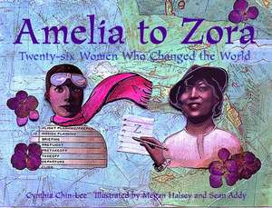 Amelia to Zora: Twenty-Six Women Who Changed the World de Cynthia Chin-Lee