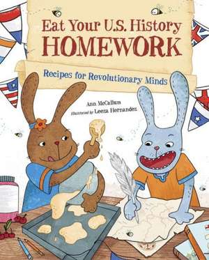 Eat Your U.S. History Homework: Recipes for Revolutionary Minds de Ann McCallum