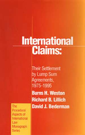 International Claims: Their Settlement by Lump Sum Agreements, 1975-1995 de Burns Weston