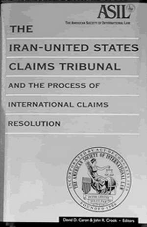 The Iran-United States Claims Tribunal and the Process of International Claims Resolution de David D. Caron