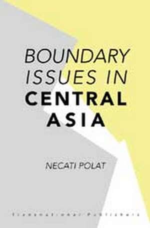 Boundary Issues in Central Asia de Necati Polat