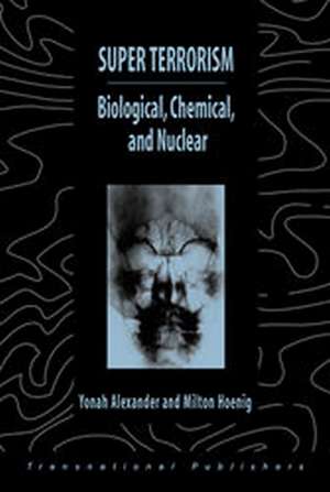 Super Terrorism: Biological, Chemical, and Nuclear de Yonah Alexander