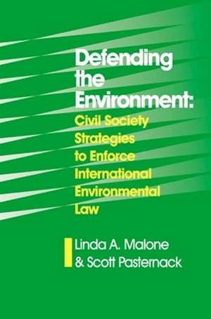 Defending the Environment: Civil Society Strategies to Enforce International Environmental Law de Linda Malone