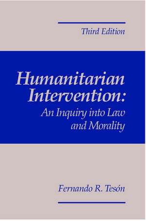 Humanitarian Intervention: An Inquiry Into Law and Morality, 3rd Edition: An Inquiry Into Law and Morality de Fernando Tesón