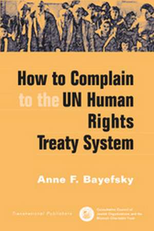 How to Complain to the UN Human Rights Treaty System de Anne Bayefsky