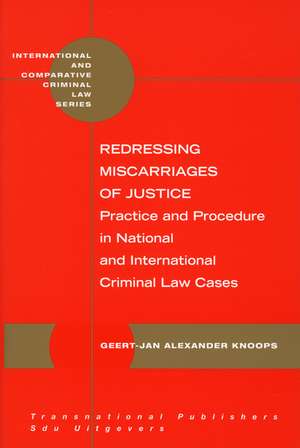 Redressing Miscarriages of Justice: Practice and Procedure in National and International Criminal Law Cases de Geert-Jan Knoops