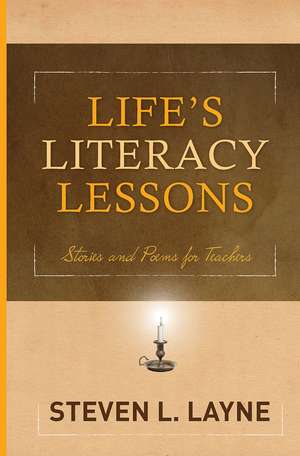 Life's Literacy Lessons: Stories and Poems for Teachers de Steven Layne