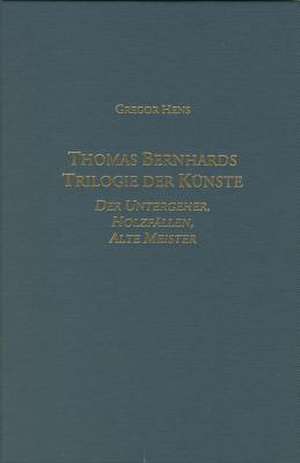 Thomas Bernhards Trilogie der Künste – Der Untergeher, Holzfällen, Alte Meister de Gregor Hens