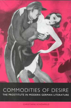 Commodities of Desire – The Prostitute in Modern German Literature de Christiane Schönfeld