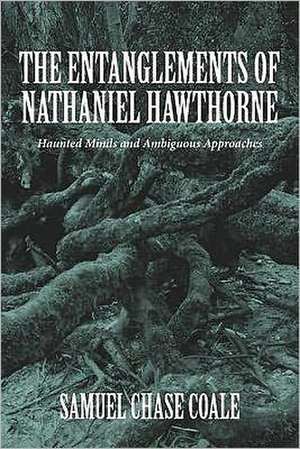 The Entanglements of Nathaniel Hawthorne – Haunted Minds and Ambiguous Approaches de Samuel Chase Coale