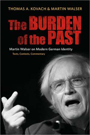 The Burden of the Past – Martin Walser on Modern German Identity: Texts, Contexts, Commentary de Thomas Kovach