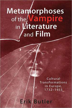 Metamorphoses of the Vampire in Literature and F – Cultural Transformations in Europe, 1732–1933 de Erik Butler