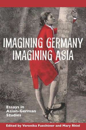 Imagining Germany Imagining Asia – Essays in Asian–German Studies de Veronika Fuechtner